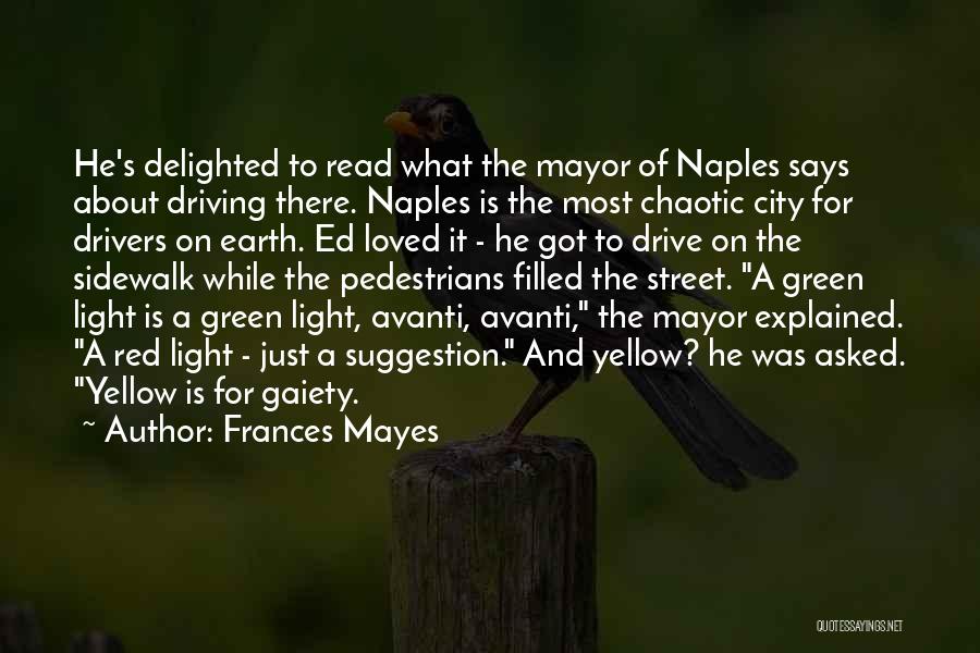 Frances Mayes Quotes: He's Delighted To Read What The Mayor Of Naples Says About Driving There. Naples Is The Most Chaotic City For