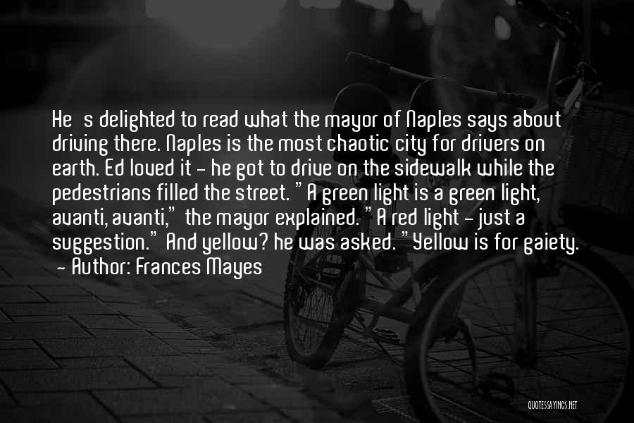 Frances Mayes Quotes: He's Delighted To Read What The Mayor Of Naples Says About Driving There. Naples Is The Most Chaotic City For