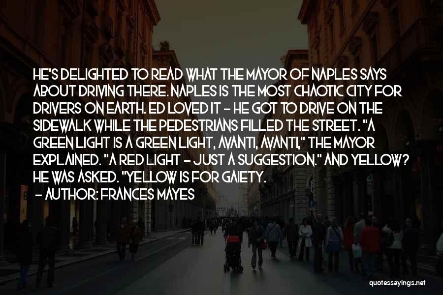 Frances Mayes Quotes: He's Delighted To Read What The Mayor Of Naples Says About Driving There. Naples Is The Most Chaotic City For