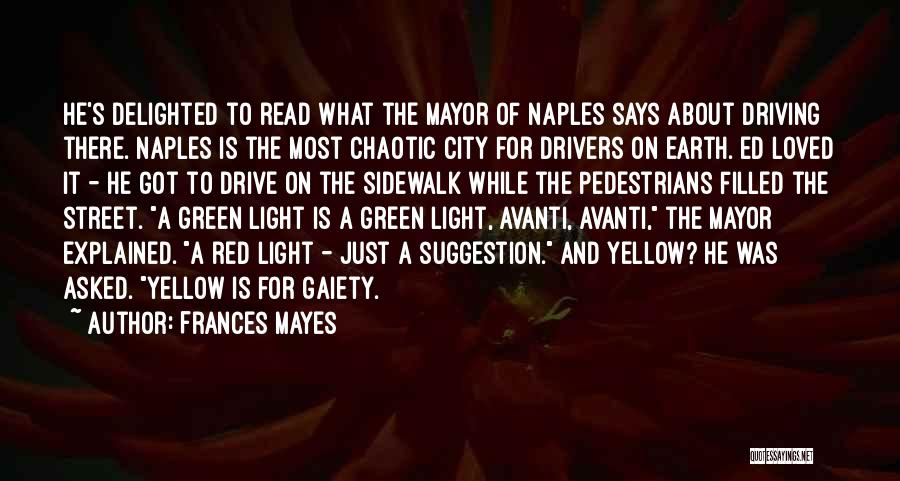 Frances Mayes Quotes: He's Delighted To Read What The Mayor Of Naples Says About Driving There. Naples Is The Most Chaotic City For