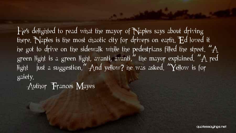 Frances Mayes Quotes: He's Delighted To Read What The Mayor Of Naples Says About Driving There. Naples Is The Most Chaotic City For