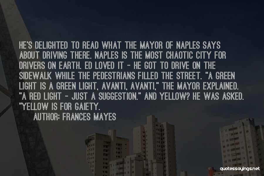 Frances Mayes Quotes: He's Delighted To Read What The Mayor Of Naples Says About Driving There. Naples Is The Most Chaotic City For