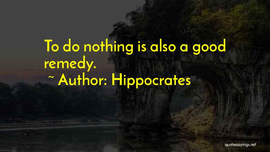 Hippocrates Quotes: To Do Nothing Is Also A Good Remedy.