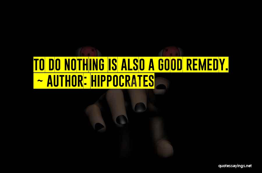 Hippocrates Quotes: To Do Nothing Is Also A Good Remedy.