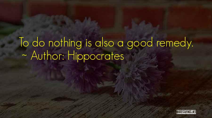 Hippocrates Quotes: To Do Nothing Is Also A Good Remedy.