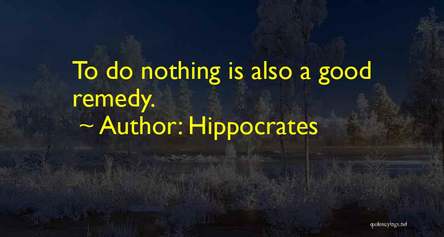 Hippocrates Quotes: To Do Nothing Is Also A Good Remedy.