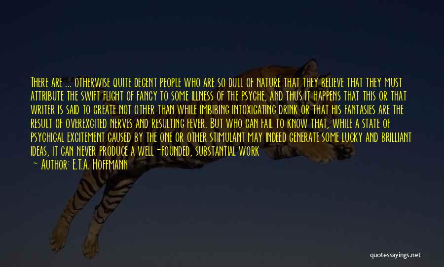 E.T.A. Hoffmann Quotes: There Are ... Otherwise Quite Decent People Who Are So Dull Of Nature That They Believe That They Must Attribute