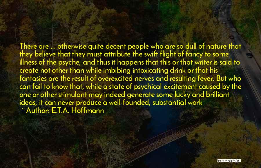 E.T.A. Hoffmann Quotes: There Are ... Otherwise Quite Decent People Who Are So Dull Of Nature That They Believe That They Must Attribute