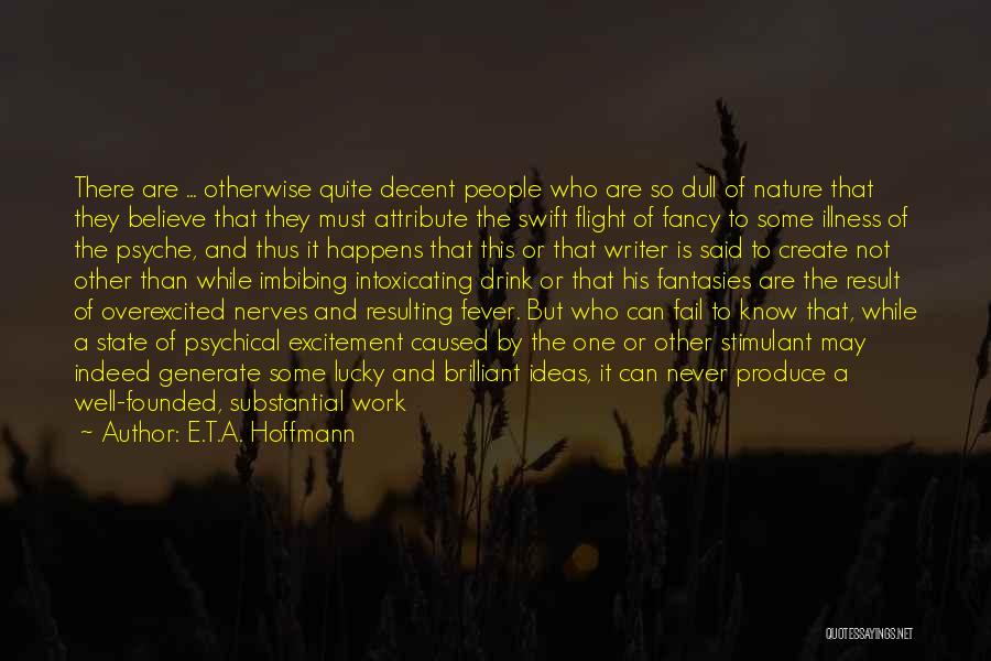 E.T.A. Hoffmann Quotes: There Are ... Otherwise Quite Decent People Who Are So Dull Of Nature That They Believe That They Must Attribute