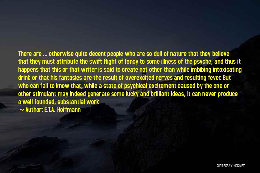 E.T.A. Hoffmann Quotes: There Are ... Otherwise Quite Decent People Who Are So Dull Of Nature That They Believe That They Must Attribute