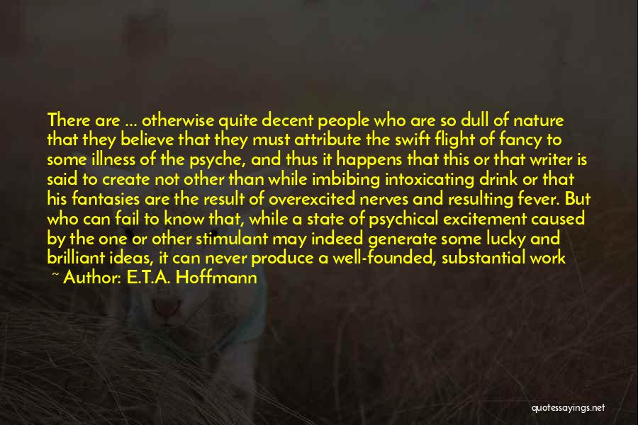 E.T.A. Hoffmann Quotes: There Are ... Otherwise Quite Decent People Who Are So Dull Of Nature That They Believe That They Must Attribute