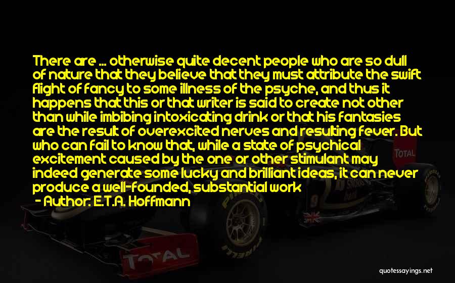E.T.A. Hoffmann Quotes: There Are ... Otherwise Quite Decent People Who Are So Dull Of Nature That They Believe That They Must Attribute