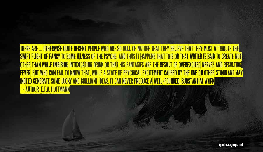 E.T.A. Hoffmann Quotes: There Are ... Otherwise Quite Decent People Who Are So Dull Of Nature That They Believe That They Must Attribute