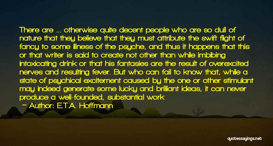 E.T.A. Hoffmann Quotes: There Are ... Otherwise Quite Decent People Who Are So Dull Of Nature That They Believe That They Must Attribute