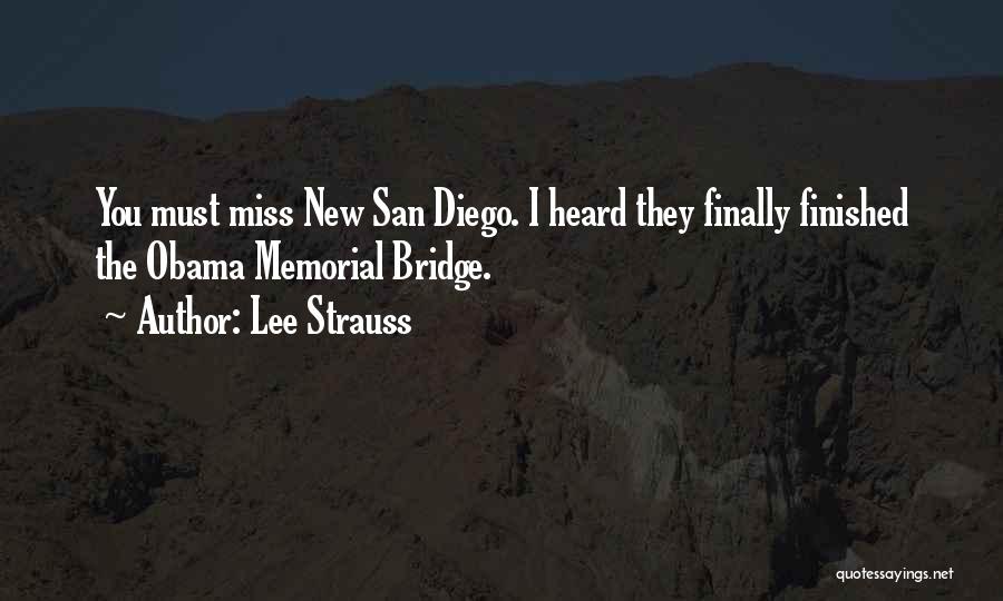 Lee Strauss Quotes: You Must Miss New San Diego. I Heard They Finally Finished The Obama Memorial Bridge.