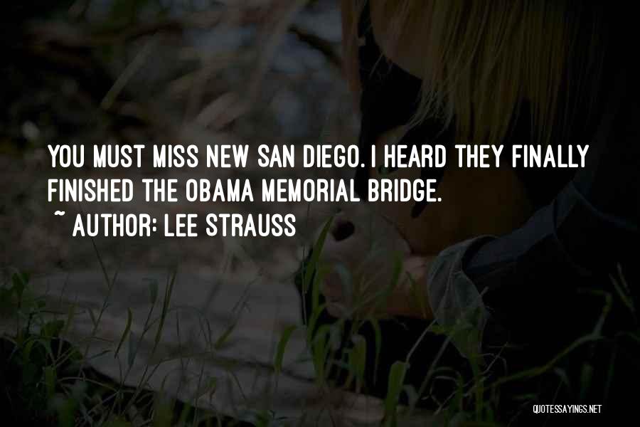 Lee Strauss Quotes: You Must Miss New San Diego. I Heard They Finally Finished The Obama Memorial Bridge.