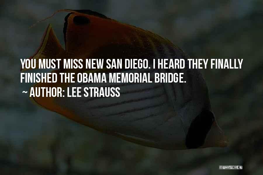 Lee Strauss Quotes: You Must Miss New San Diego. I Heard They Finally Finished The Obama Memorial Bridge.