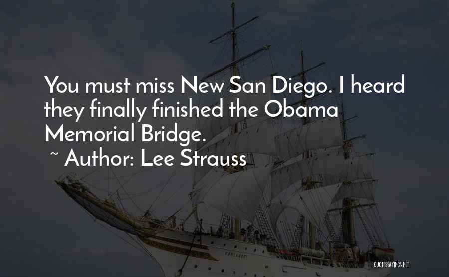 Lee Strauss Quotes: You Must Miss New San Diego. I Heard They Finally Finished The Obama Memorial Bridge.