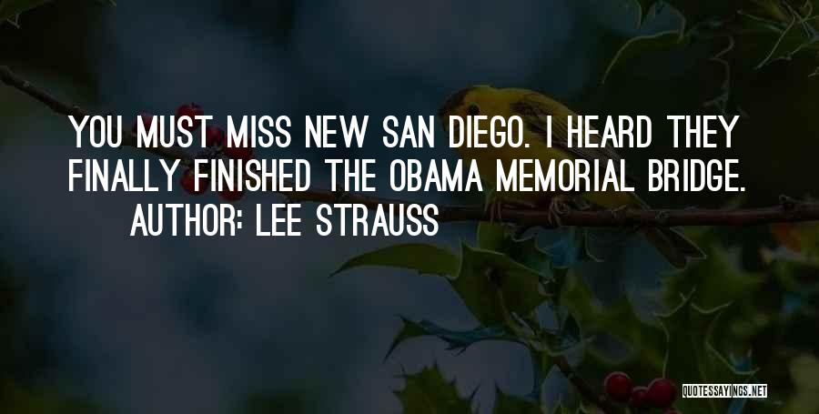 Lee Strauss Quotes: You Must Miss New San Diego. I Heard They Finally Finished The Obama Memorial Bridge.