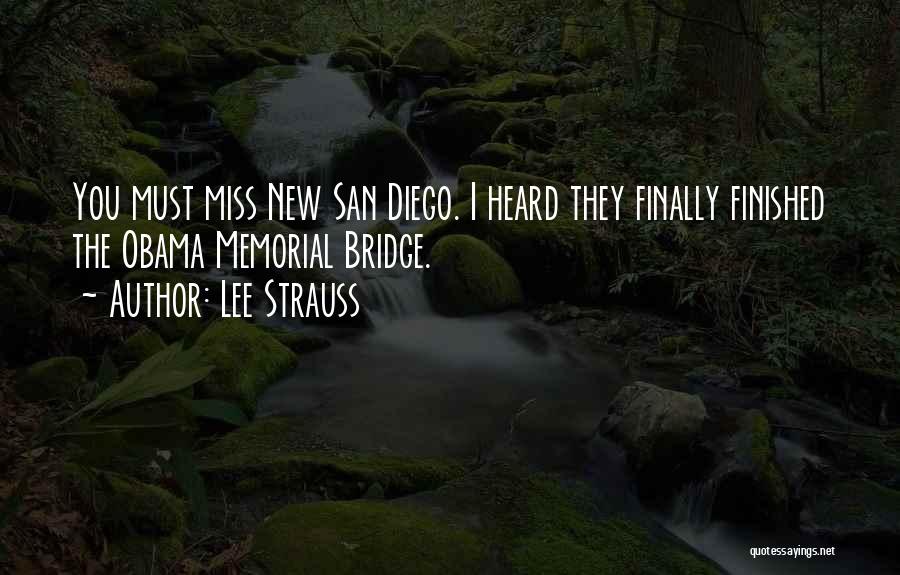 Lee Strauss Quotes: You Must Miss New San Diego. I Heard They Finally Finished The Obama Memorial Bridge.