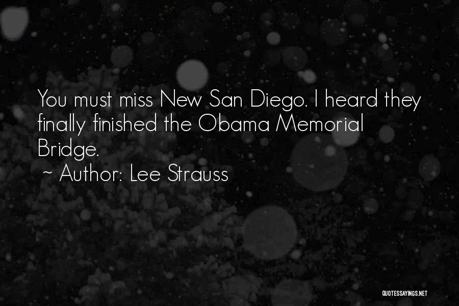 Lee Strauss Quotes: You Must Miss New San Diego. I Heard They Finally Finished The Obama Memorial Bridge.