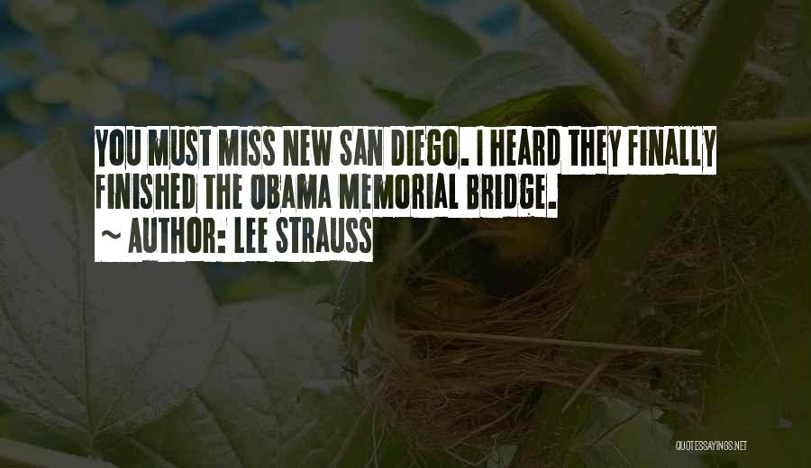 Lee Strauss Quotes: You Must Miss New San Diego. I Heard They Finally Finished The Obama Memorial Bridge.