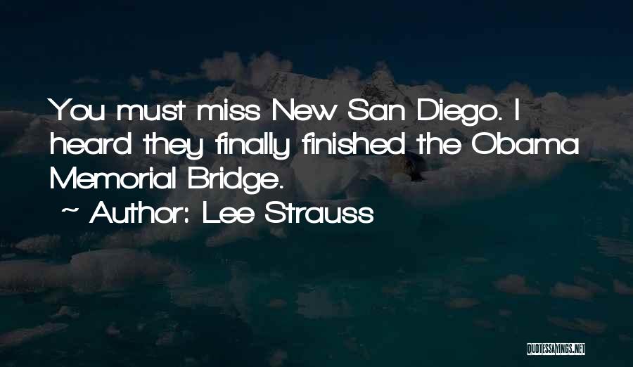 Lee Strauss Quotes: You Must Miss New San Diego. I Heard They Finally Finished The Obama Memorial Bridge.