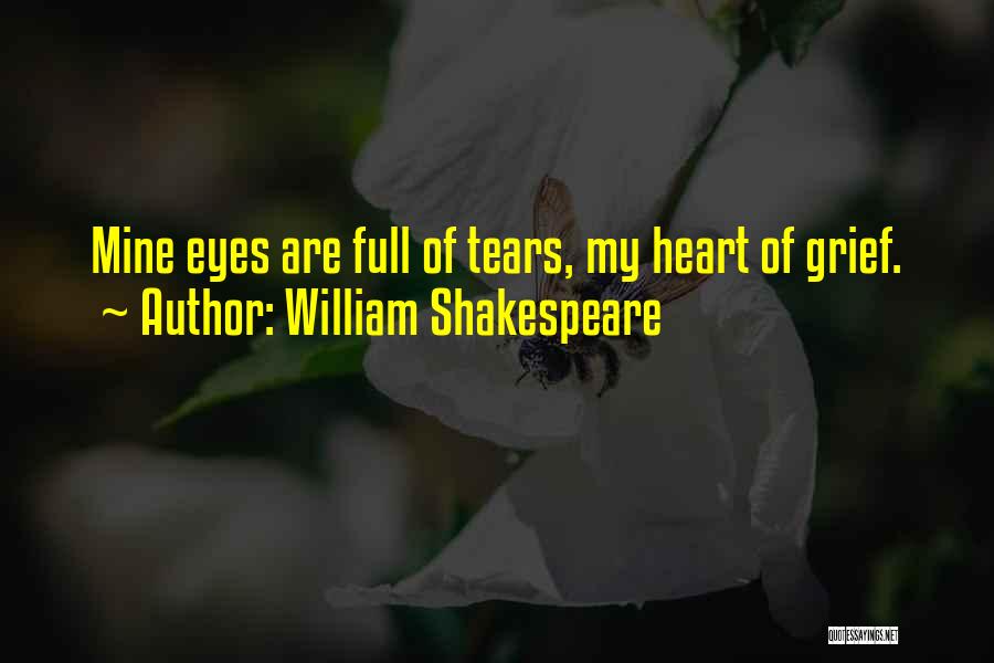 William Shakespeare Quotes: Mine Eyes Are Full Of Tears, My Heart Of Grief.
