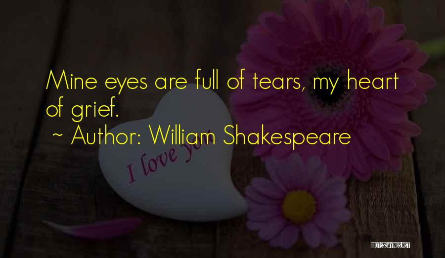 William Shakespeare Quotes: Mine Eyes Are Full Of Tears, My Heart Of Grief.