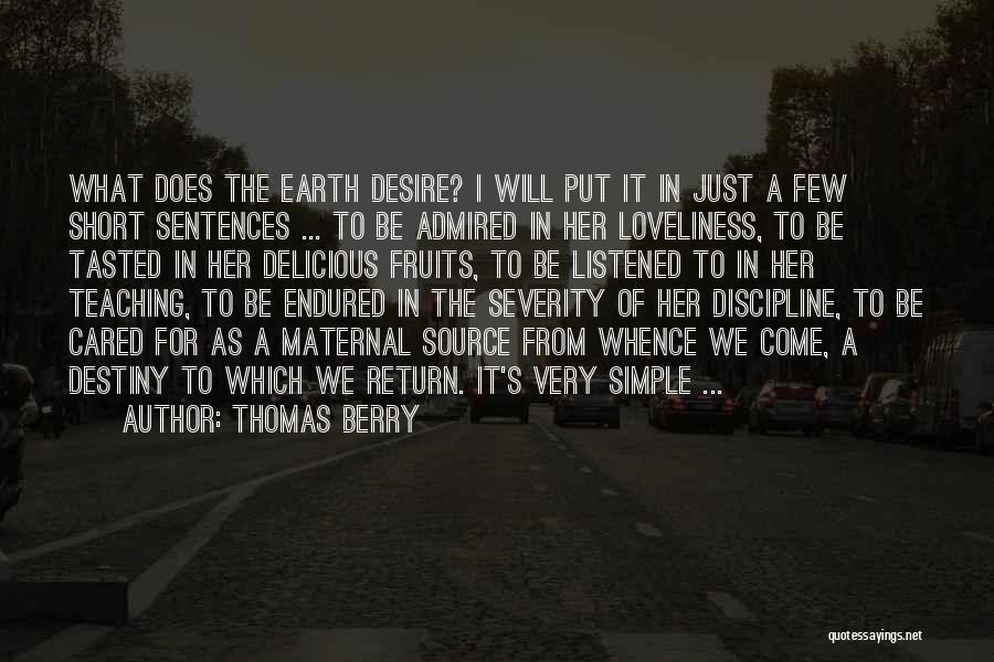 Thomas Berry Quotes: What Does The Earth Desire? I Will Put It In Just A Few Short Sentences ... To Be Admired In