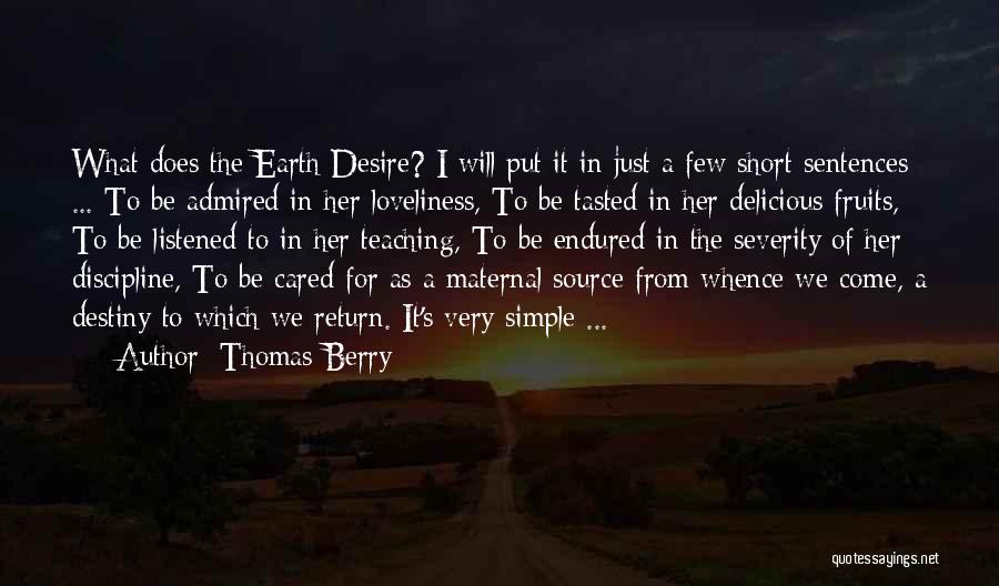 Thomas Berry Quotes: What Does The Earth Desire? I Will Put It In Just A Few Short Sentences ... To Be Admired In