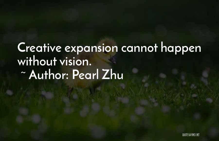 Pearl Zhu Quotes: Creative Expansion Cannot Happen Without Vision.