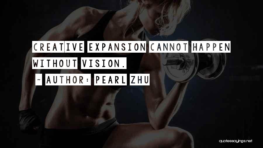 Pearl Zhu Quotes: Creative Expansion Cannot Happen Without Vision.