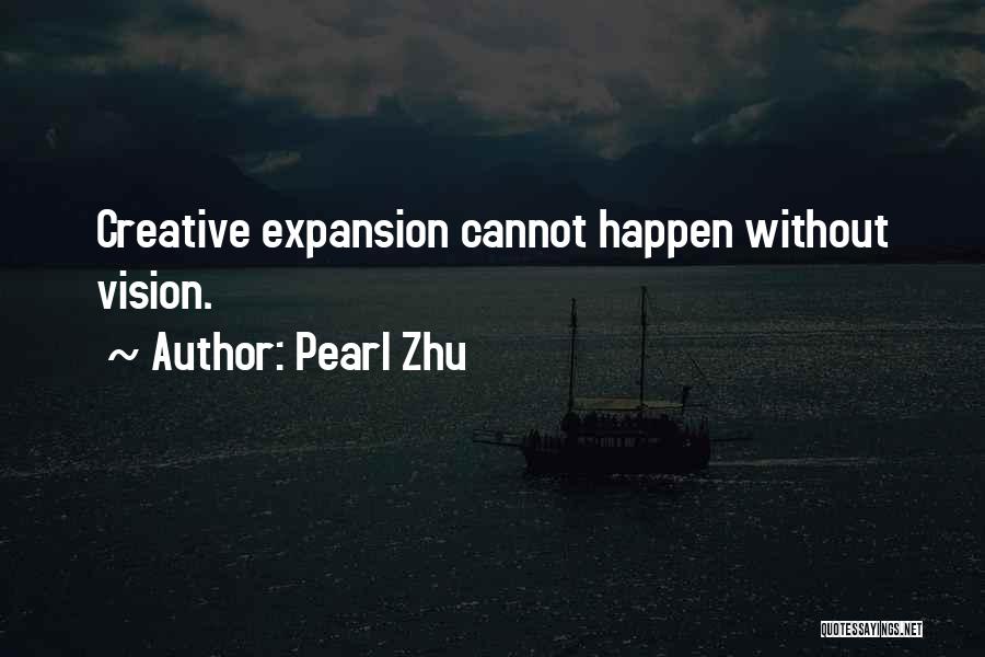 Pearl Zhu Quotes: Creative Expansion Cannot Happen Without Vision.