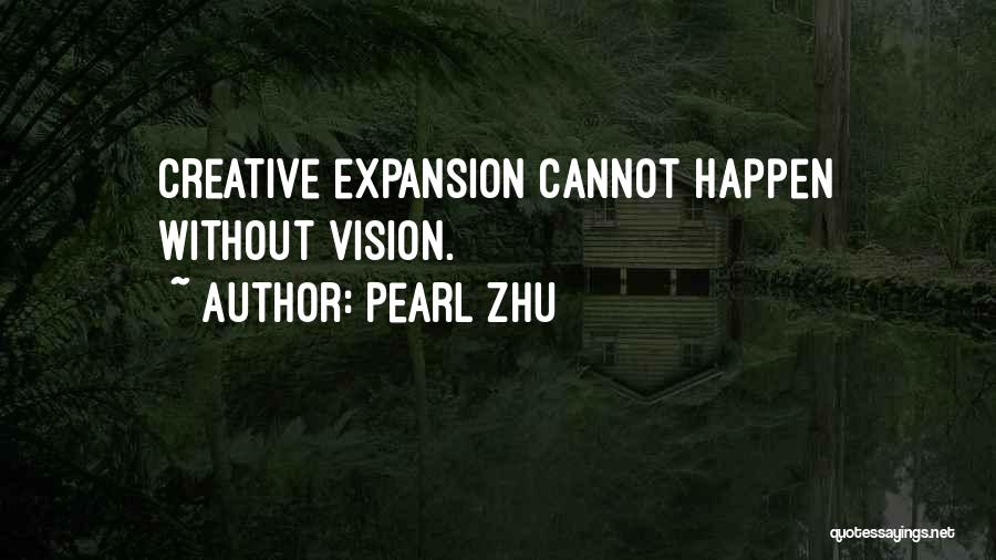 Pearl Zhu Quotes: Creative Expansion Cannot Happen Without Vision.