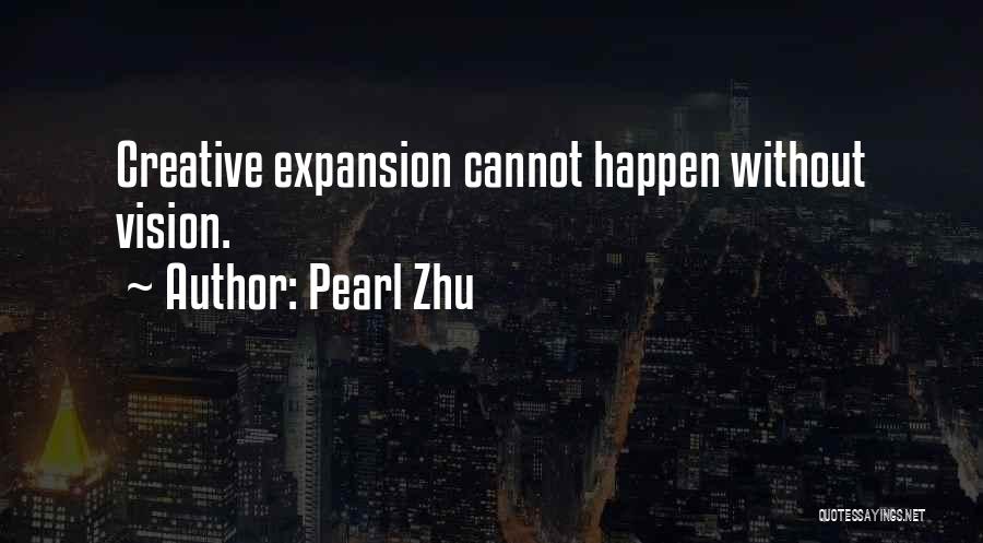 Pearl Zhu Quotes: Creative Expansion Cannot Happen Without Vision.