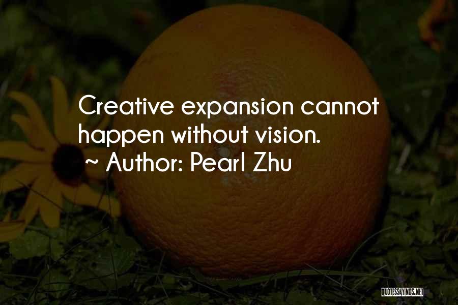 Pearl Zhu Quotes: Creative Expansion Cannot Happen Without Vision.