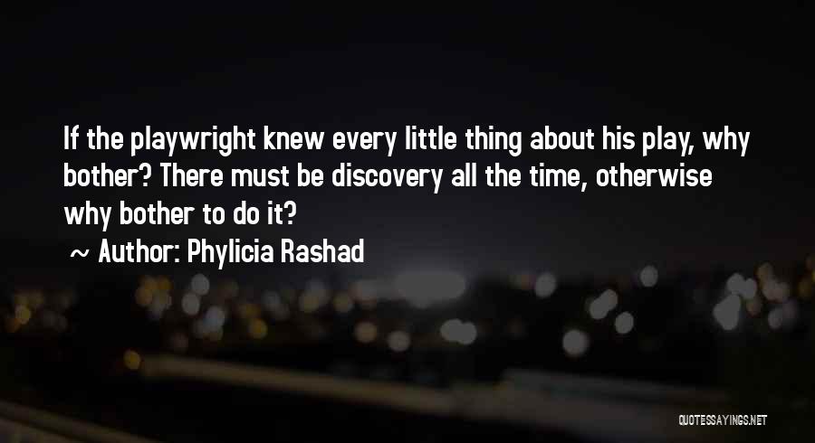 Phylicia Rashad Quotes: If The Playwright Knew Every Little Thing About His Play, Why Bother? There Must Be Discovery All The Time, Otherwise