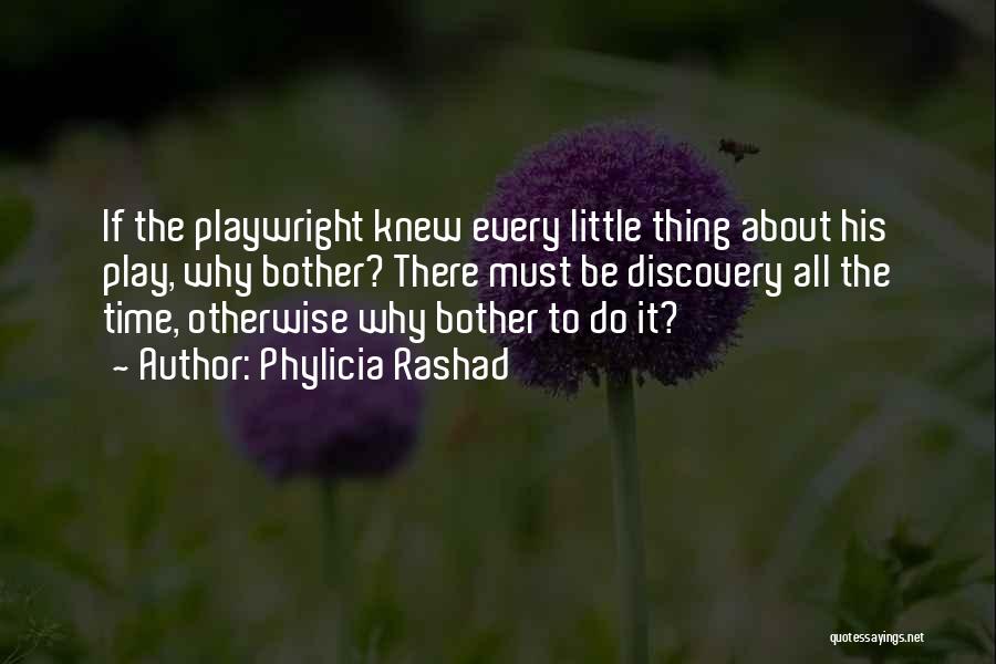 Phylicia Rashad Quotes: If The Playwright Knew Every Little Thing About His Play, Why Bother? There Must Be Discovery All The Time, Otherwise