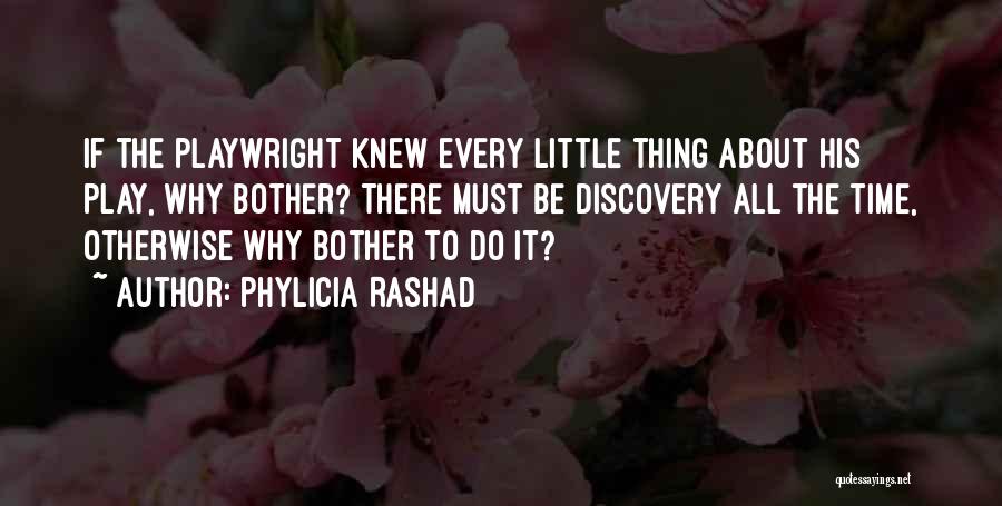 Phylicia Rashad Quotes: If The Playwright Knew Every Little Thing About His Play, Why Bother? There Must Be Discovery All The Time, Otherwise