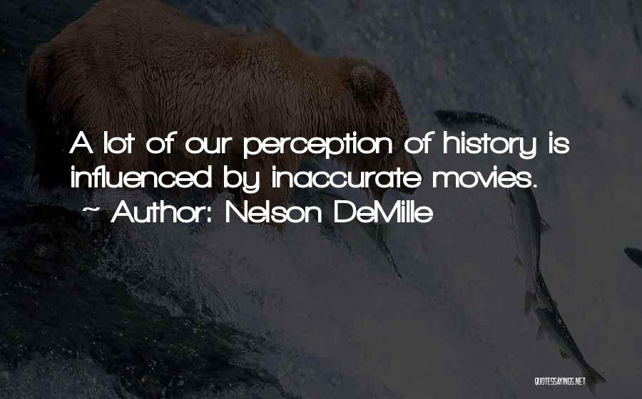 Nelson DeMille Quotes: A Lot Of Our Perception Of History Is Influenced By Inaccurate Movies.