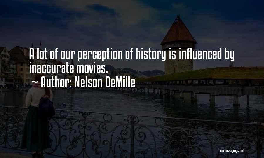 Nelson DeMille Quotes: A Lot Of Our Perception Of History Is Influenced By Inaccurate Movies.