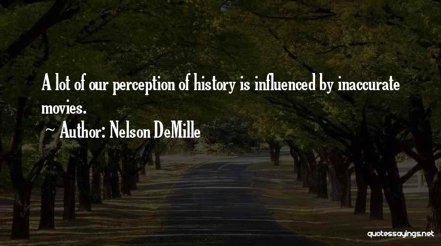 Nelson DeMille Quotes: A Lot Of Our Perception Of History Is Influenced By Inaccurate Movies.