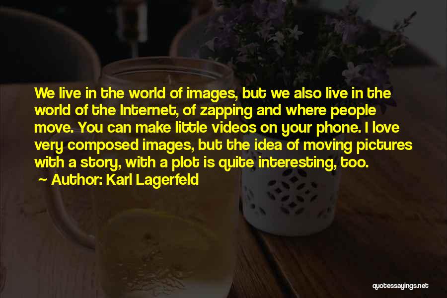 Karl Lagerfeld Quotes: We Live In The World Of Images, But We Also Live In The World Of The Internet, Of Zapping And