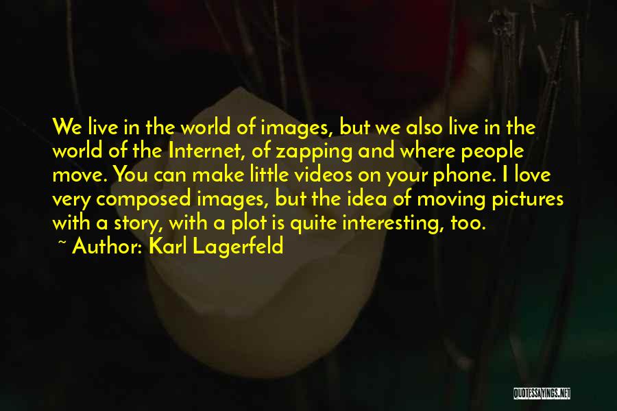 Karl Lagerfeld Quotes: We Live In The World Of Images, But We Also Live In The World Of The Internet, Of Zapping And