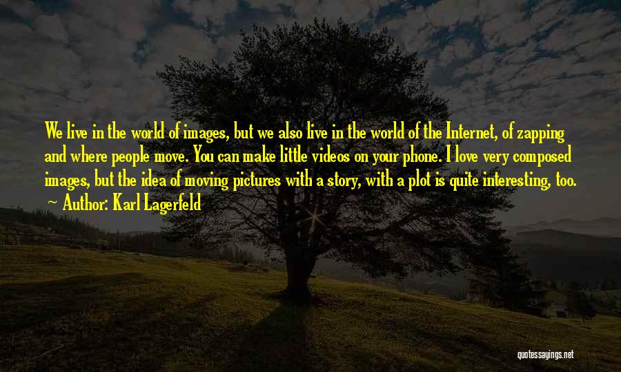 Karl Lagerfeld Quotes: We Live In The World Of Images, But We Also Live In The World Of The Internet, Of Zapping And