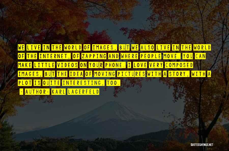 Karl Lagerfeld Quotes: We Live In The World Of Images, But We Also Live In The World Of The Internet, Of Zapping And