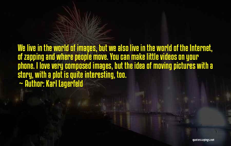 Karl Lagerfeld Quotes: We Live In The World Of Images, But We Also Live In The World Of The Internet, Of Zapping And