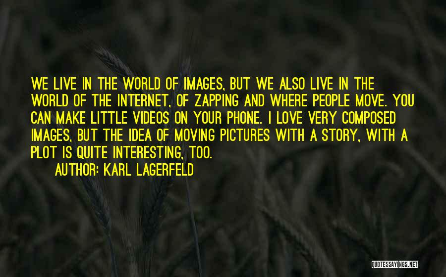 Karl Lagerfeld Quotes: We Live In The World Of Images, But We Also Live In The World Of The Internet, Of Zapping And