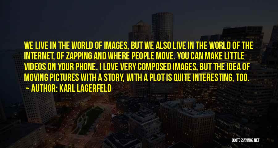 Karl Lagerfeld Quotes: We Live In The World Of Images, But We Also Live In The World Of The Internet, Of Zapping And